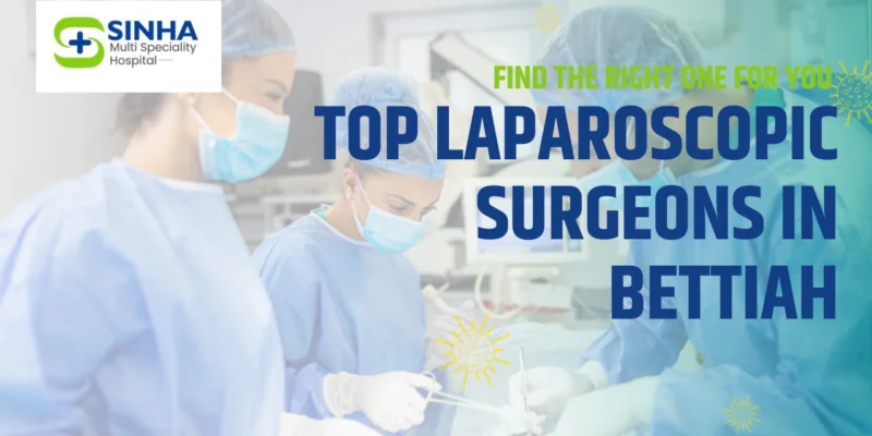Top Laparoscopic Surgeons in Bettiah: Find the Right One for You