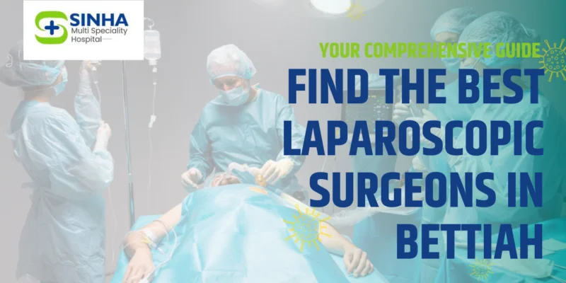 Find the Best Laparoscopic Surgeons in Bettiah: Your Comprehensive Guide