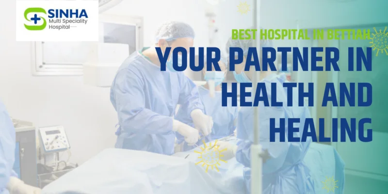 Best Hospital in Bettiah: Your Partner in Health and Healing