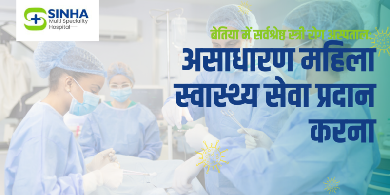 बेतिया में सर्वश्रेष्ठ स्त्री रोग अस्पताल: असाधारण महिला स्वास्थ्य सेवा प्रदान करना